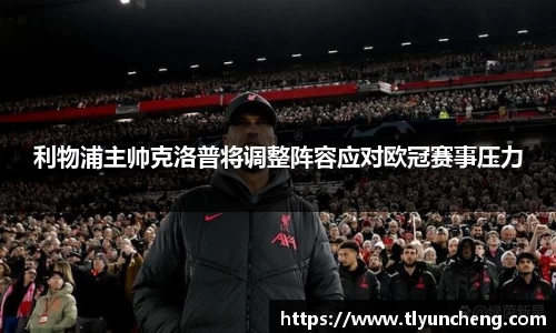 利物浦主帅克洛普将调整阵容应对欧冠赛事压力